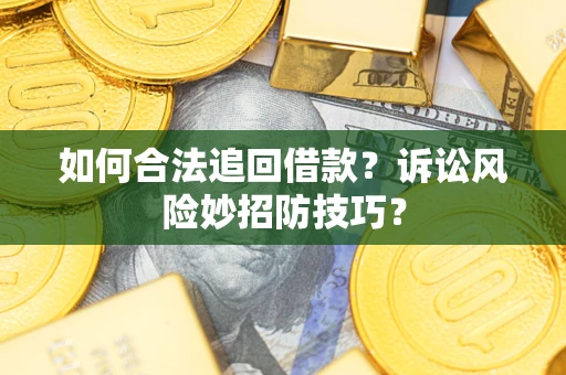 北京如何合法追回借款？诉讼风险妙招防技巧？